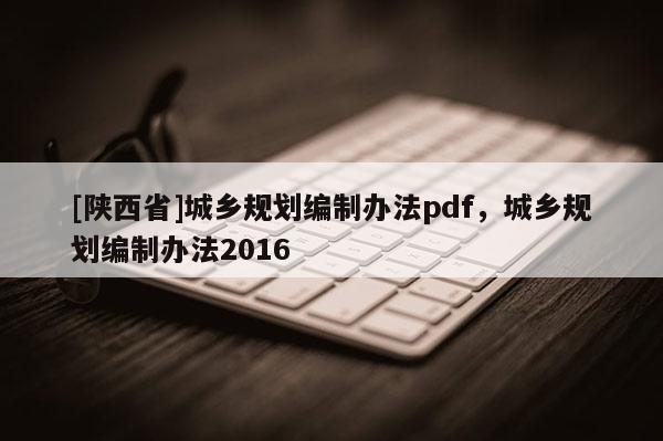 [陕西省]城乡规划编制办法pdf，城乡规划编制办法2016