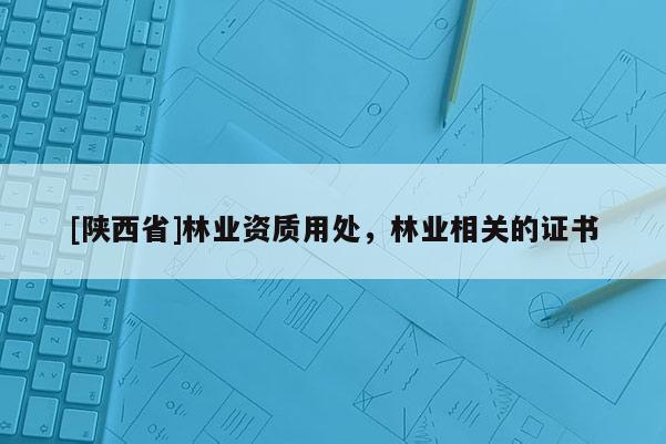 [陕西省]林业资质用处，林业相关的证书