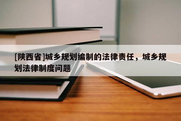 [陕西省]城乡规划编制的法律责任，城乡规划法律制度问题