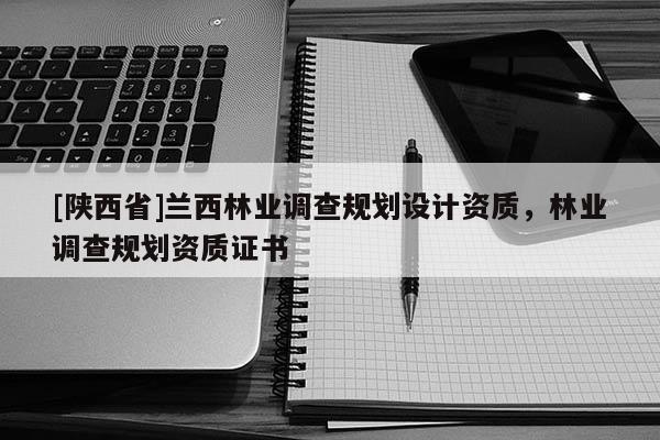 [陕西省]兰西林业调查规划设计资质，林业调查规划资质证书