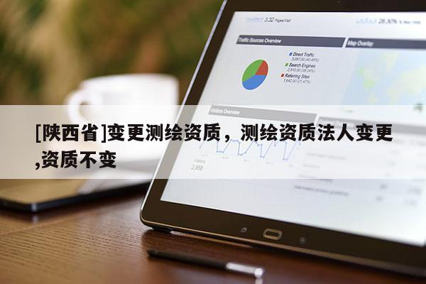 [陕西省]变更测绘资质，测绘资质法人变更,资质不变