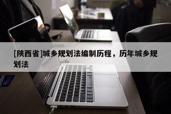 [陕西省]城乡规划法编制历程，历年城乡规划法