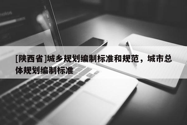 [陕西省]城乡规划编制标准和规范，城市总体规划编制标准