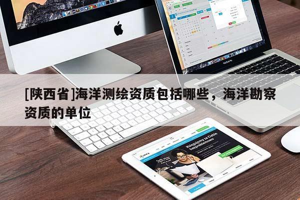 [陕西省]海洋测绘资质包括哪些，海洋勘察资质的单位