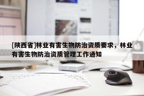 [陕西省]林业有害生物防治资质要求，林业有害生物防治资质管理工作通知