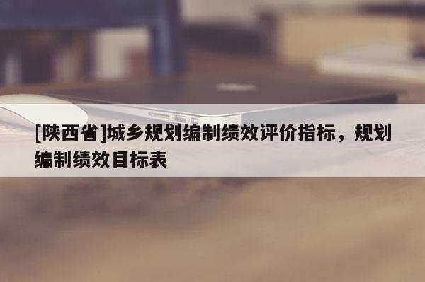 [陕西省]城乡规划编制绩效评价指标，规划编制绩效目标表