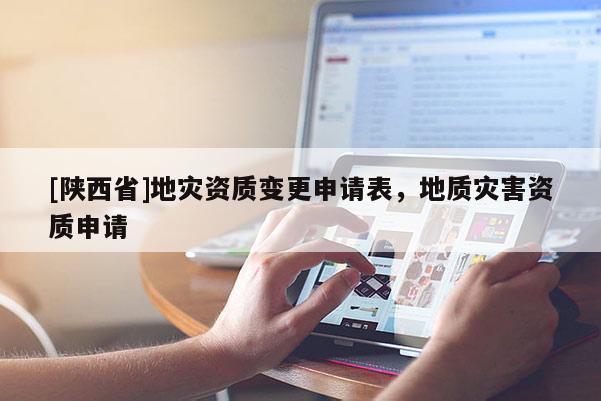 [陕西省]地灾资质变更申请表，地质灾害资质申请
