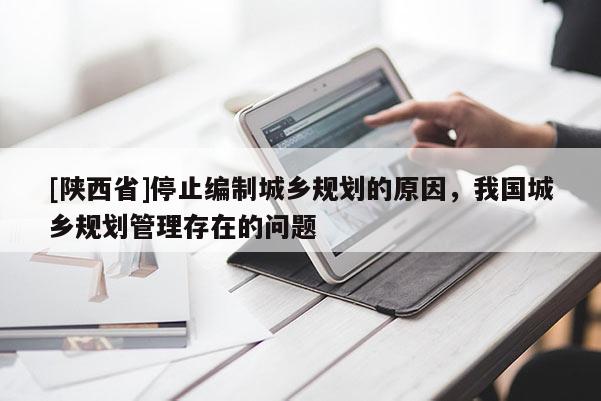 [陕西省]停止编制城乡规划的原因，我国城乡规划管理存在的问题