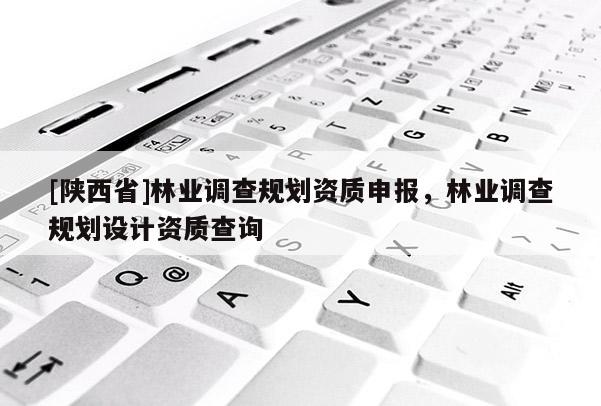 [陕西省]林业调查规划资质申报，林业调查规划设计资质查询