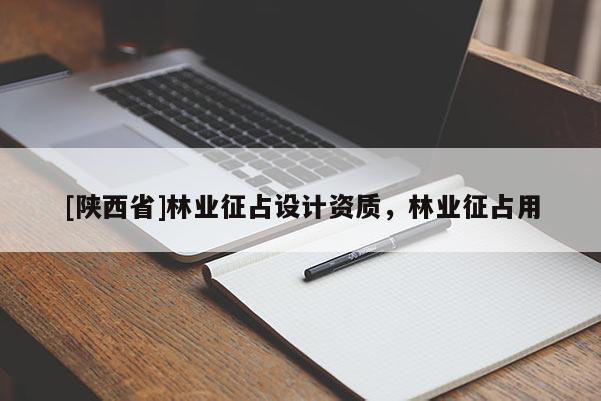 [陕西省]林业征占设计资质，林业征占用
