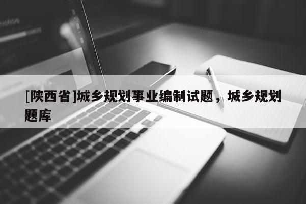 [陕西省]城乡规划事业编制试题，城乡规划题库