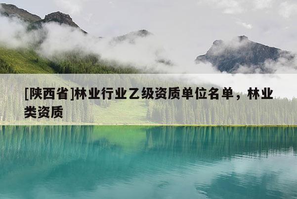 [陕西省]林业行业乙级资质单位名单，林业类资质