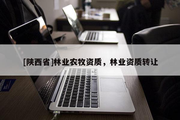 [陕西省]林业农牧资质，林业资质转让
