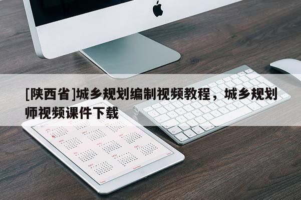 [陕西省]城乡规划编制视频教程，城乡规划师视频课件下载