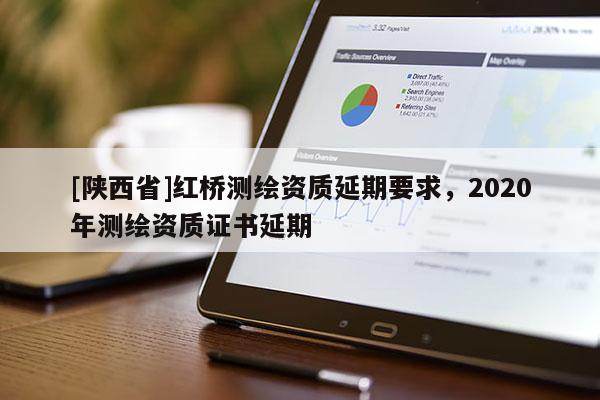 [陕西省]红桥测绘资质延期要求，2020年测绘资质证书延期