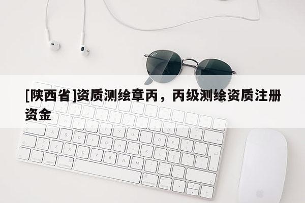 [陕西省]资质测绘章丙，丙级测绘资质注册资金