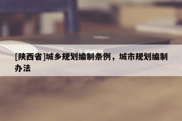 [陕西省]城乡规划编制条例，城市规划编制办法