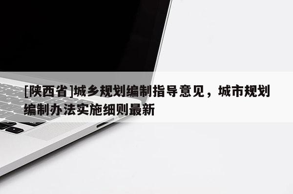 [陕西省]城乡规划编制指导意见，城市规划编制办法实施细则最新