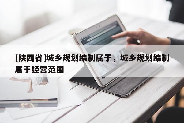 [陕西省]城乡规划编制属于，城乡规划编制属于经营范围