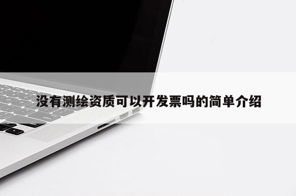 没有测绘资质可以开发票吗的简单介绍