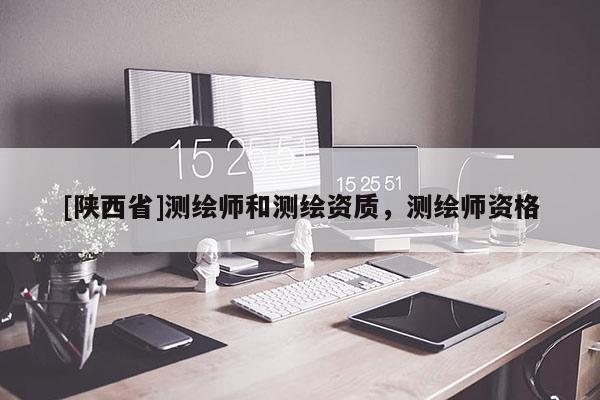 [陕西省]测绘师和测绘资质，测绘师资格