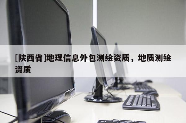 [陕西省]地理信息外包测绘资质，地质测绘资质