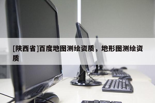 [陕西省]百度地图测绘资质，地形图测绘资质