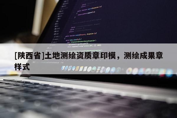 [陕西省]土地测绘资质章印模，测绘成果章样式