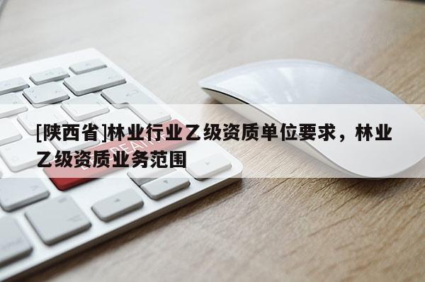 [陕西省]林业行业乙级资质单位要求，林业乙级资质业务范围