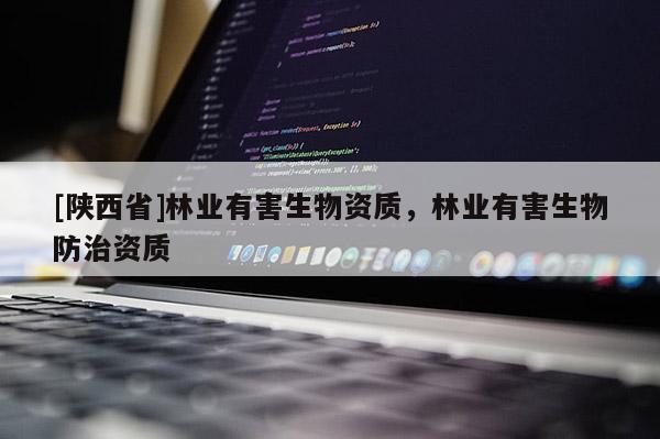 [陕西省]林业有害生物资质，林业有害生物防治资质