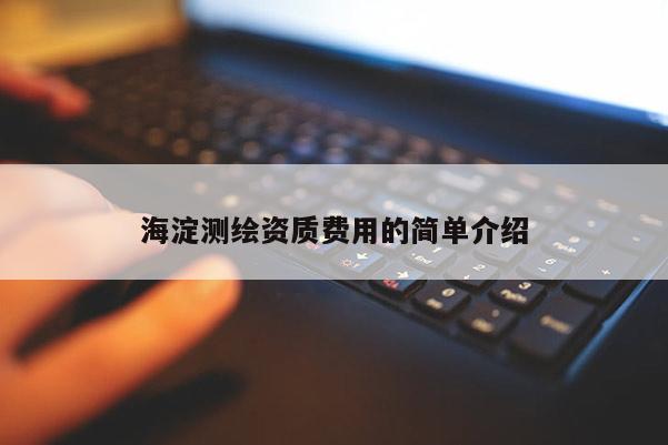 海淀测绘资质费用的简单介绍