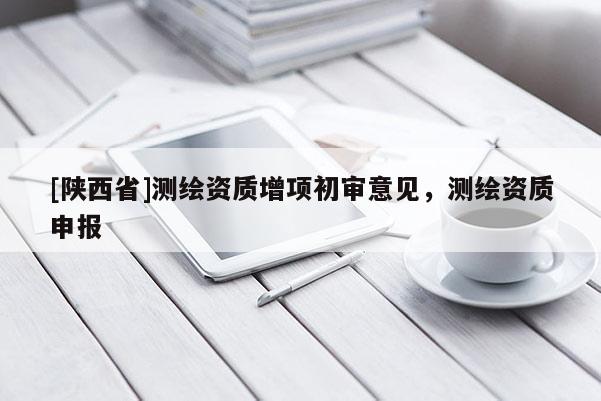 [陕西省]测绘资质增项初审意见，测绘资质申报