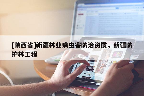 [陕西省]新疆林业病虫害防治资质，新疆防护林工程