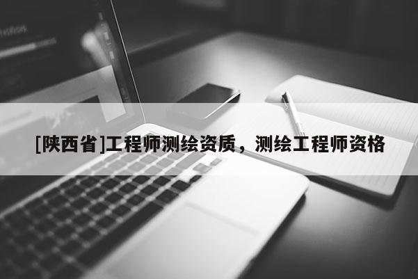 [陕西省]工程师测绘资质，测绘工程师资格