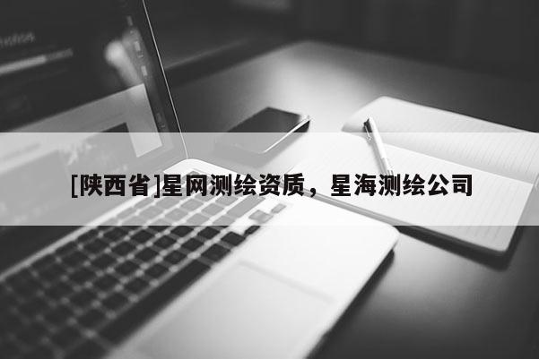[陕西省]星网测绘资质，星海测绘公司