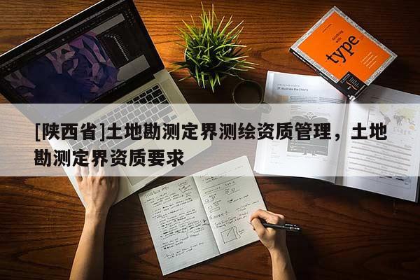 [陕西省]土地勘测定界测绘资质管理，土地勘测定界资质要求