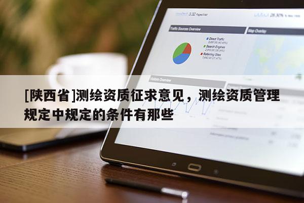[陕西省]测绘资质征求意见，测绘资质管理规定中规定的条件有那些
