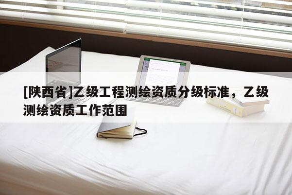 [陕西省]乙级工程测绘资质分级标准，乙级测绘资质工作范围