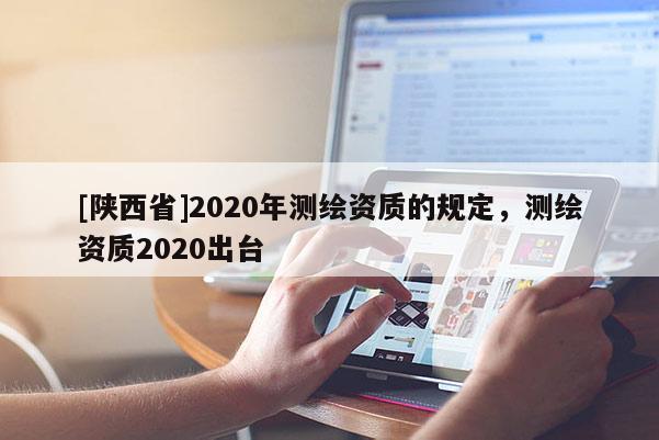 [陕西省]2020年测绘资质的规定，测绘资质2020出台