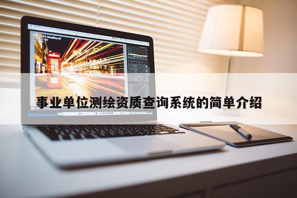 事业单位测绘资质查询系统的简单介绍