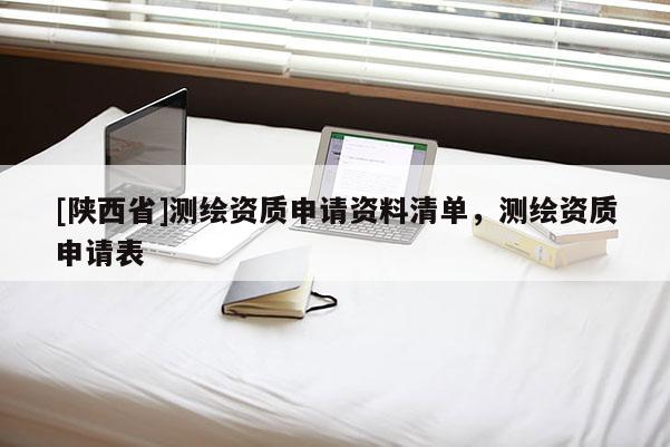 [陕西省]测绘资质申请资料清单，测绘资质申请表
