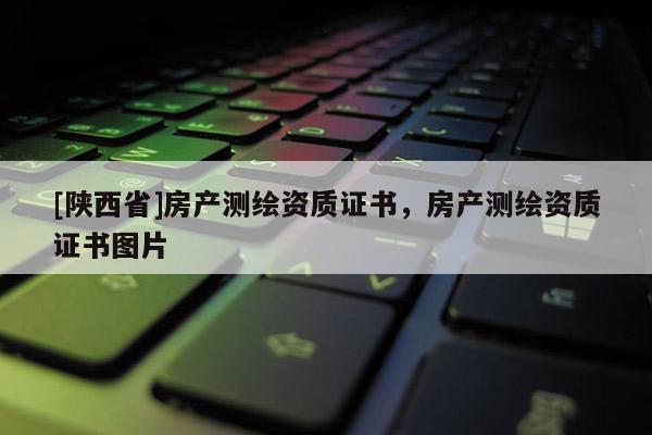 [陕西省]房产测绘资质证书，房产测绘资质证书图片