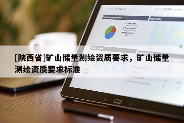 [陕西省]矿山储量测绘资质要求，矿山储量测绘资质要求标准