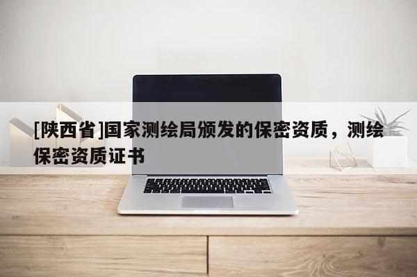 [陕西省]国家测绘局颁发的保密资质，测绘保密资质证书