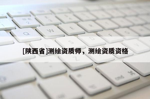 [陕西省]测绘资质师，测绘资质资格