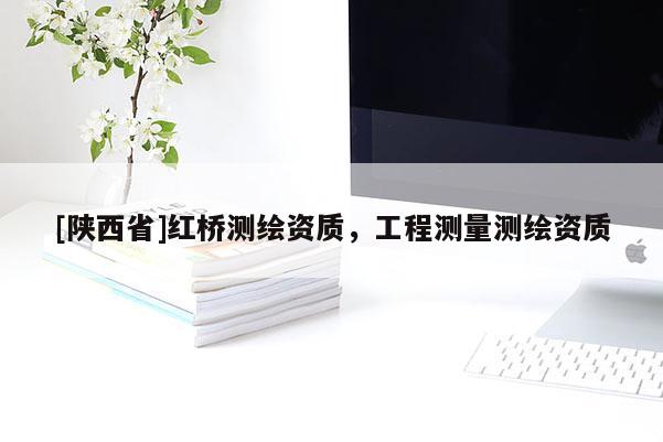 [陕西省]红桥测绘资质，工程测量测绘资质