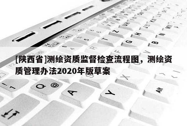 [陕西省]测绘资质监督检查流程图，测绘资质管理办法2020年版草案