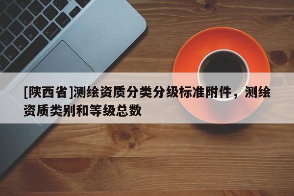 [陕西省]测绘资质分类分级标准附件，测绘资质类别和等级总数