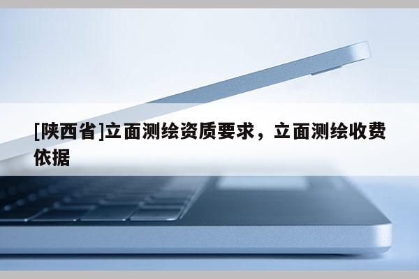 [陕西省]立面测绘资质要求，立面测绘收费依据