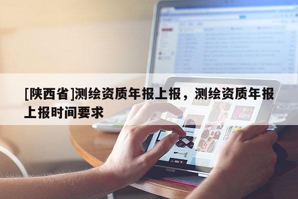 [陕西省]测绘资质年报上报，测绘资质年报上报时间要求